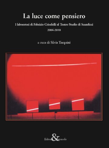 La luce come pensiero. I laboratori di Fabrizio Crisafulli al Teatro Studio di Scandicci [2004 – 2010]
