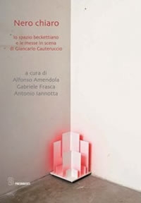 Nero chiaro. Lo spazio beckettiano e le messe in scena di Giancarlo Cauteruccio