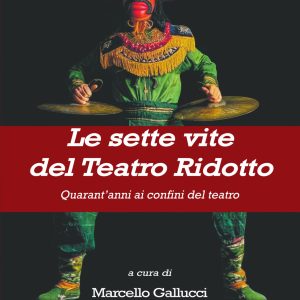 Le sette vite del Teatro Ridotto. Quarant’anni ai confini del teatro